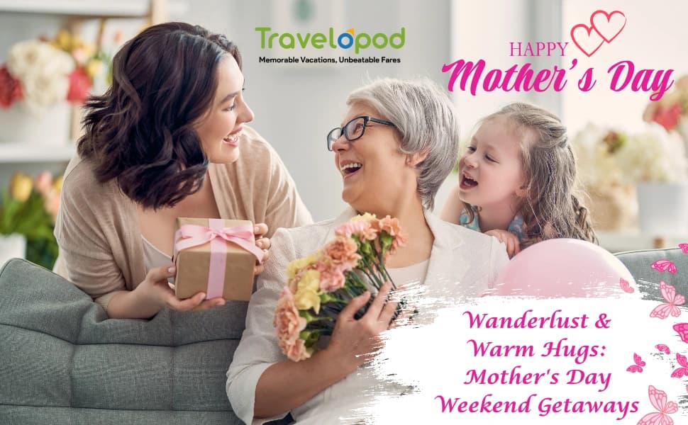 Wanderlust & Warm Hugs: Mother's Day Weekend Getaways