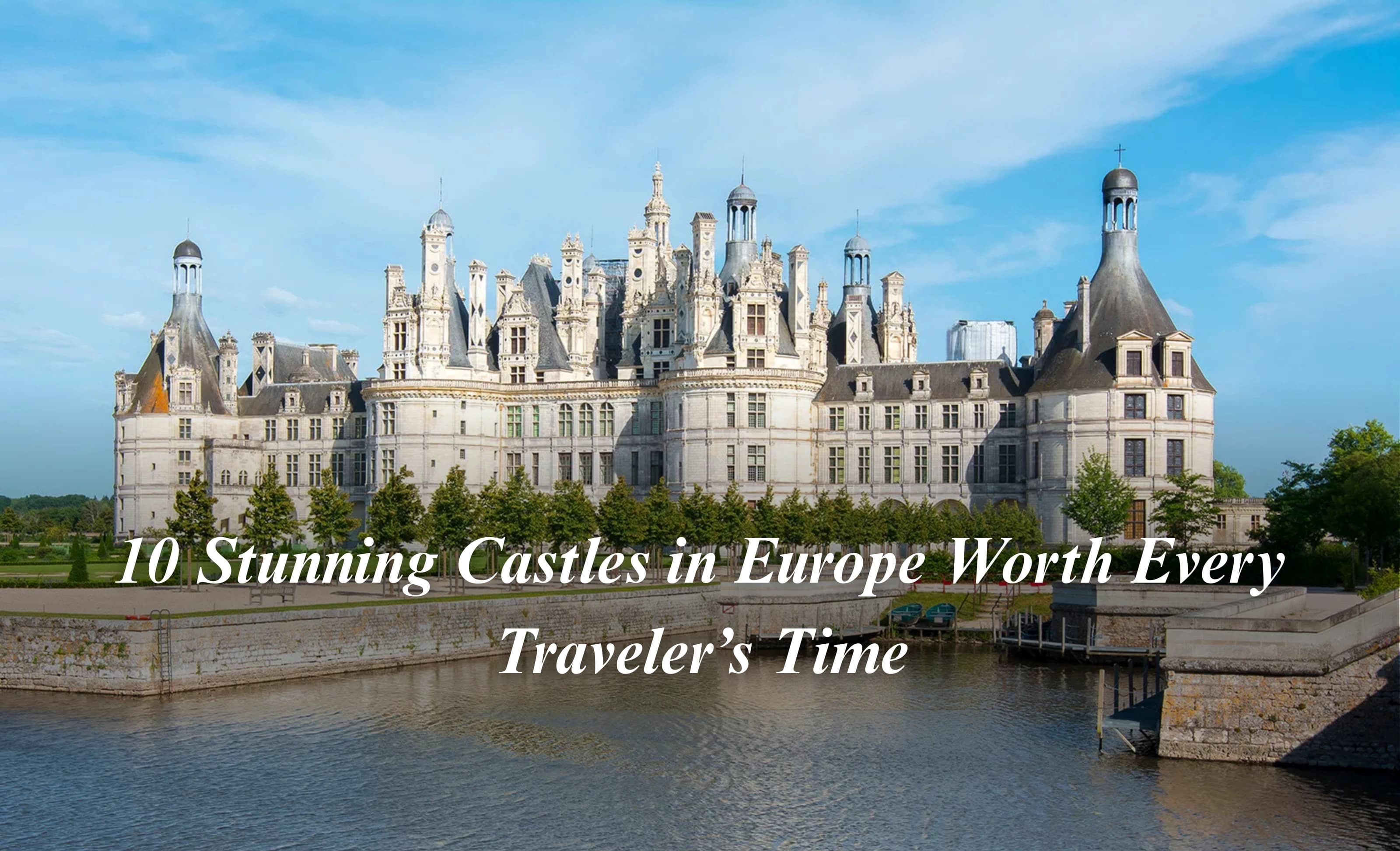 10 Stunning Castles in Europe Worth Every Traveler’s Time