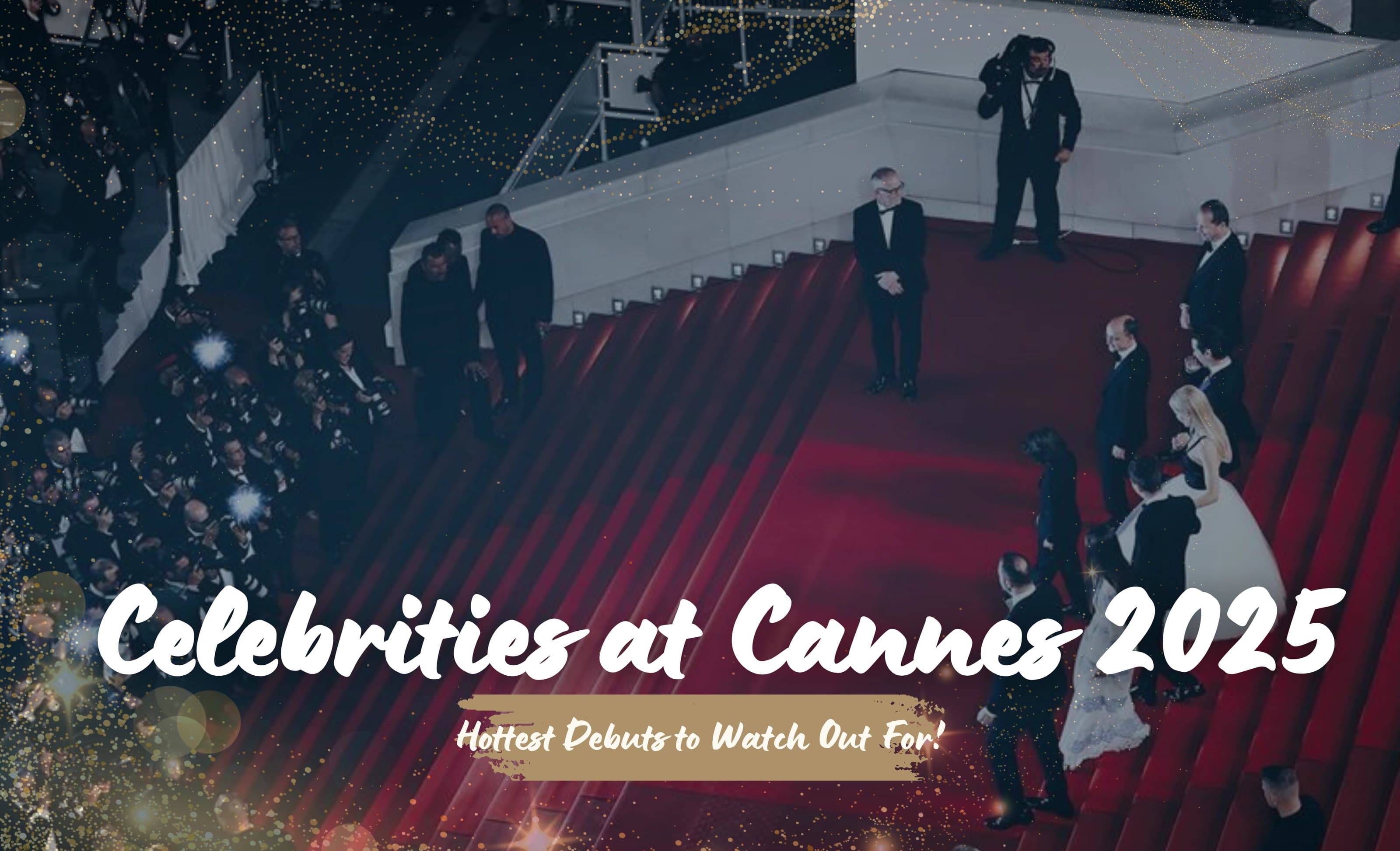 Celebrities at Cannes 2025 - Hottest Debuts to Watch Out For!
