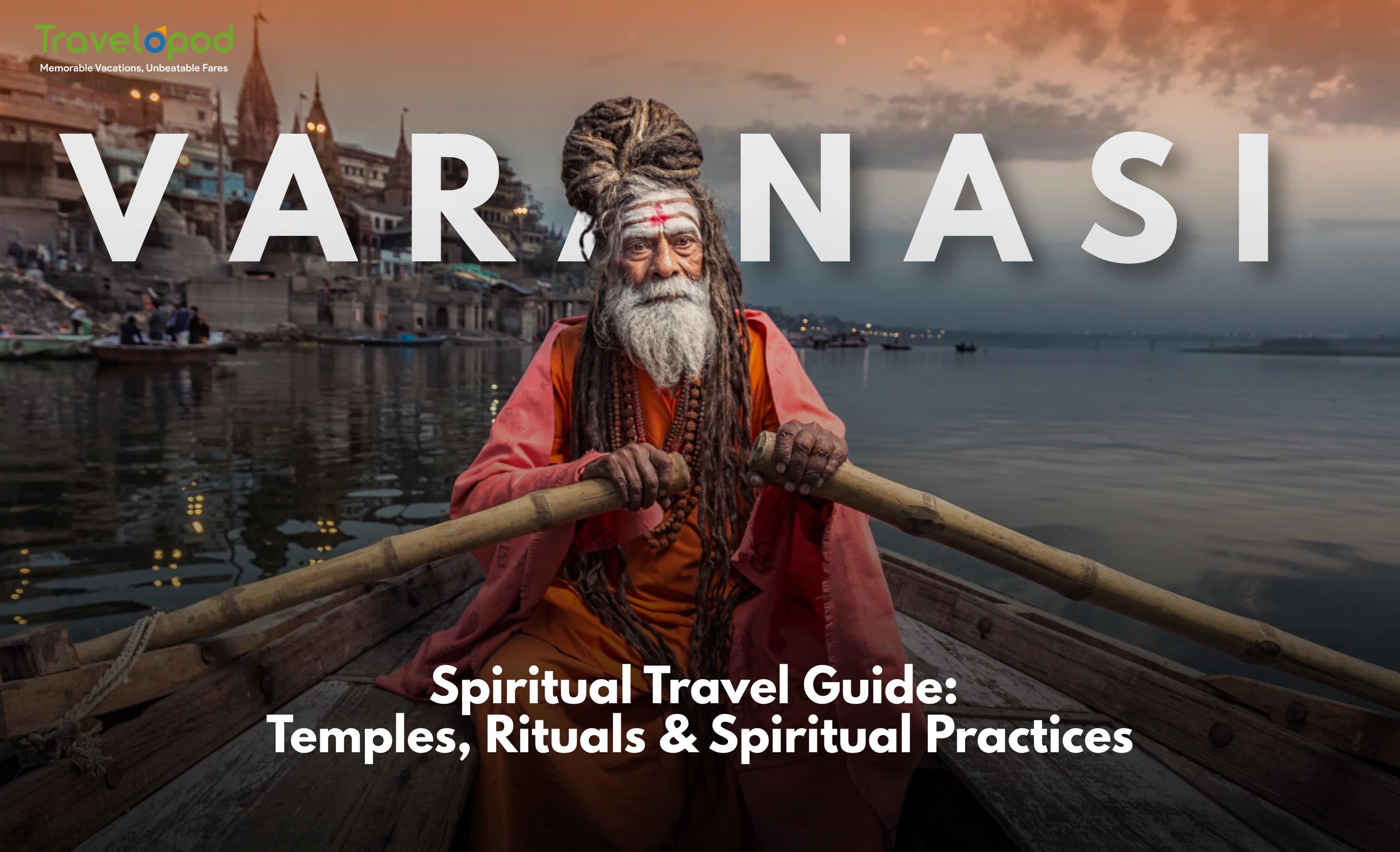 Varanasi Spiritual Travel Guide: Temples, Rituals & Spiritual Practices