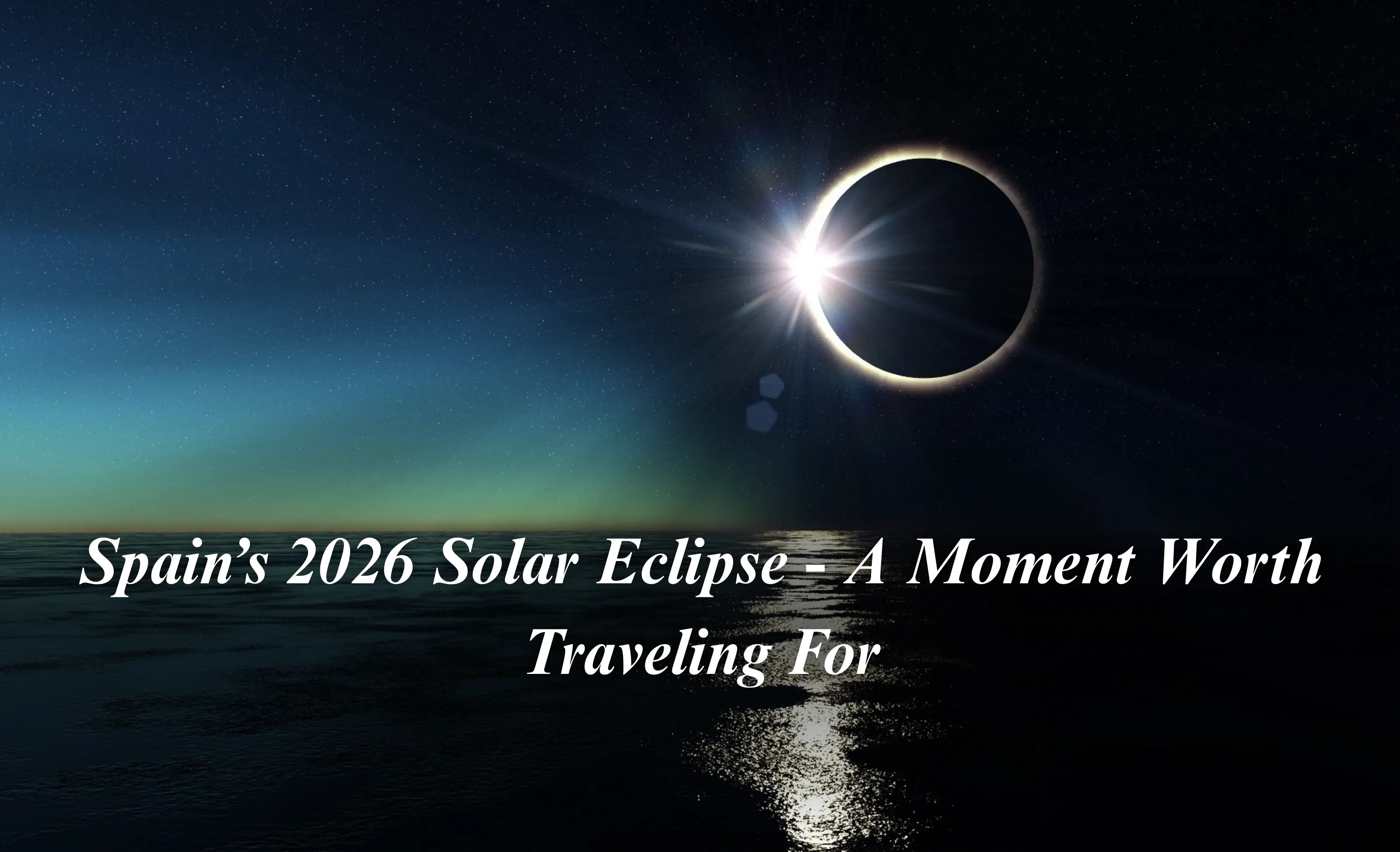Spain’s 2026 Solar Eclipse - A Moment Worth Traveling For